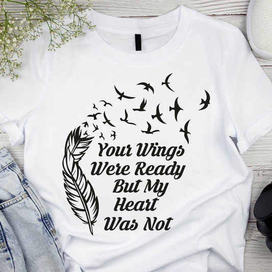 "Your Wings Were Ready but our Heart Was Not" t-shirt